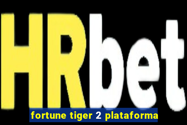 fortune tiger 2 plataforma